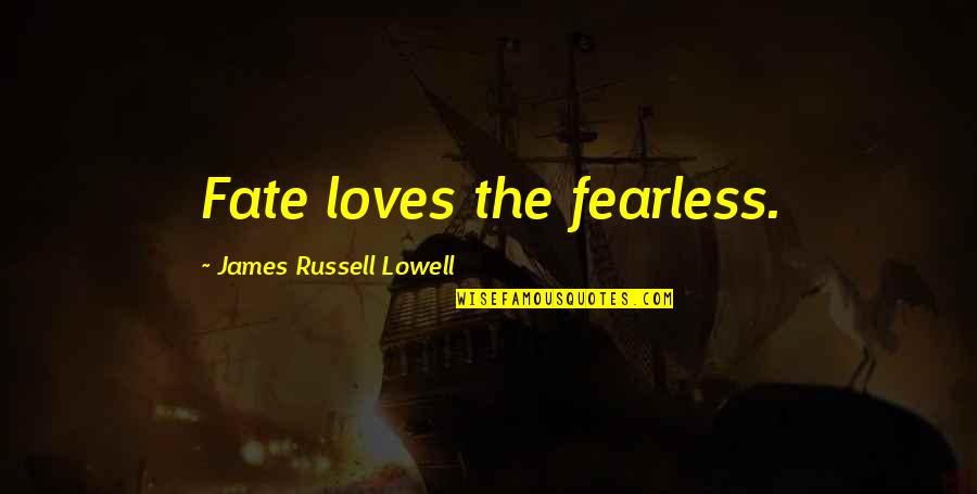 Oneits Quotes By James Russell Lowell: Fate loves the fearless.