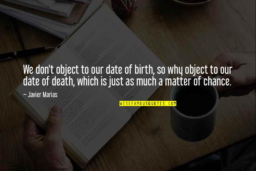 Oneits Quotes By Javier Marias: We don't object to our date of birth,