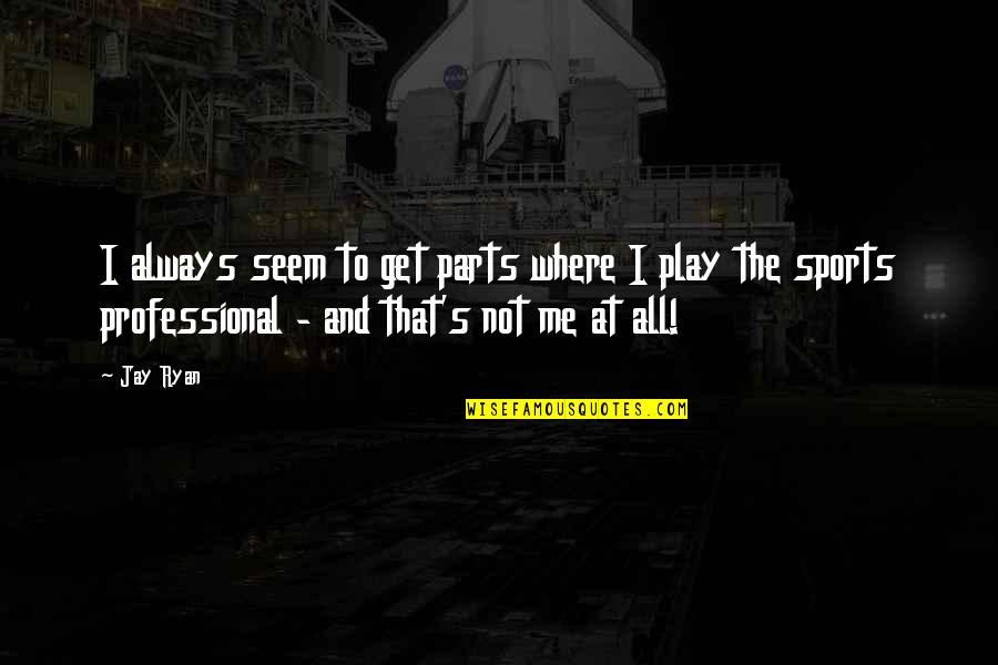 Oneits Quotes By Jay Ryan: I always seem to get parts where I
