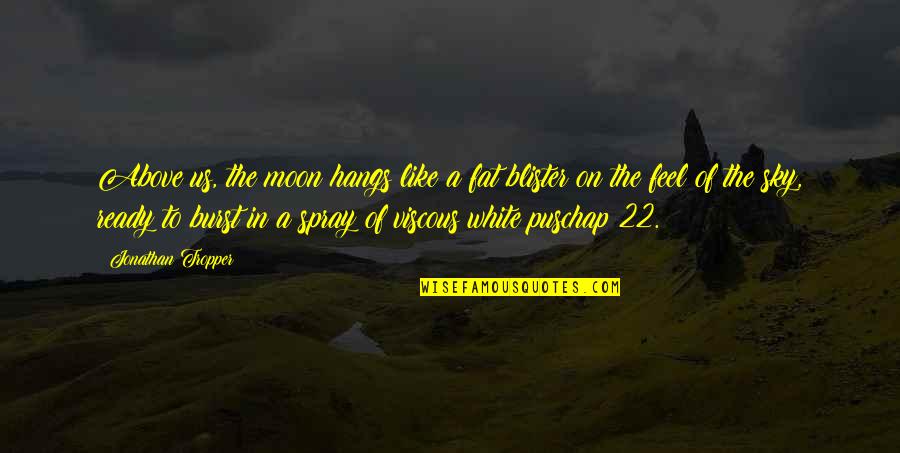 Oneits Quotes By Jonathan Tropper: Above us, the moon hangs like a fat