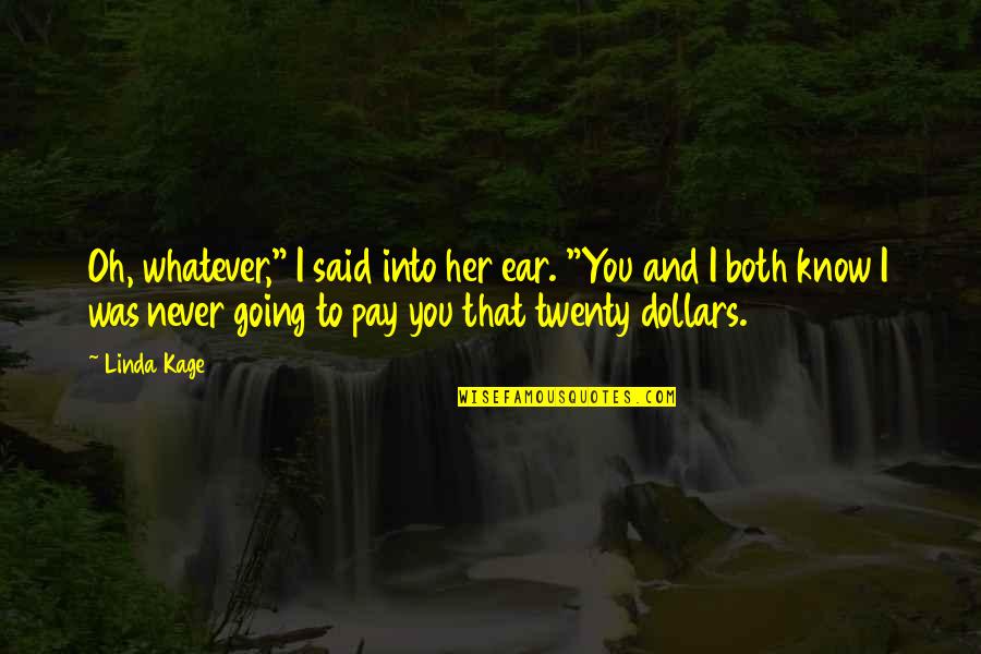 Oneits Quotes By Linda Kage: Oh, whatever," I said into her ear. "You