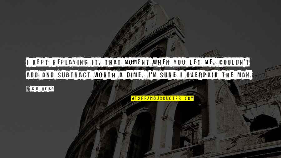 Onemanhua Quotes By C.D. Reiss: I kept replaying it. That moment when you Onemanhua Quotes By C.D. Reiss: I kept replaying it. That moment when you