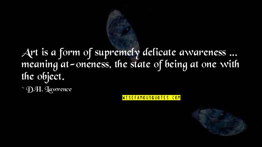 Oneness Awareness Quotes By D.H. Lawrence: Art is a form of supremely delicate awareness Oneness Awareness Quotes By D.H. Lawrence: Art is a form of supremely delicate awareness