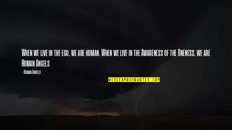 Oneness Awareness Quotes By Human Angels: When we live in the ego, we are Oneness Awareness Quotes By Human Angels: When we live in the ego, we are
