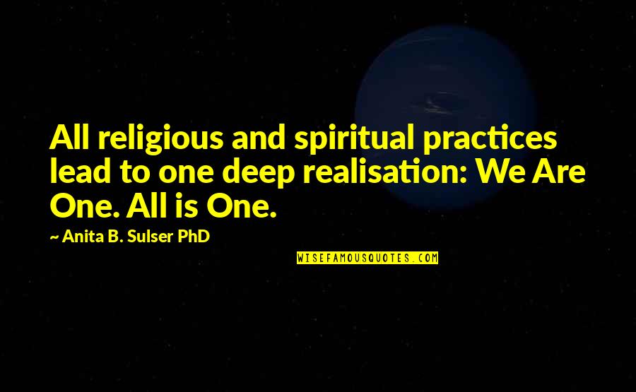 Oneness Quotes By Anita B. Sulser PhD: All religious and spiritual practices lead to one