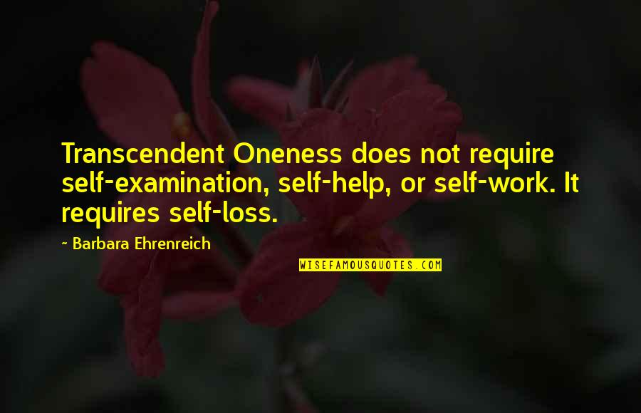 Oneness Quotes By Barbara Ehrenreich: Transcendent Oneness does not require self-examination, self-help, or