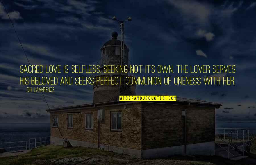 Oneness Quotes By D.H. Lawrence: Sacred love is selfless, seeking not its own.