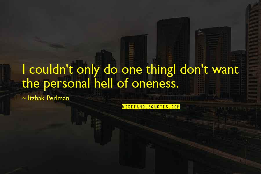 Oneness Quotes By Itzhak Perlman: I couldn't only do one thingI don't want