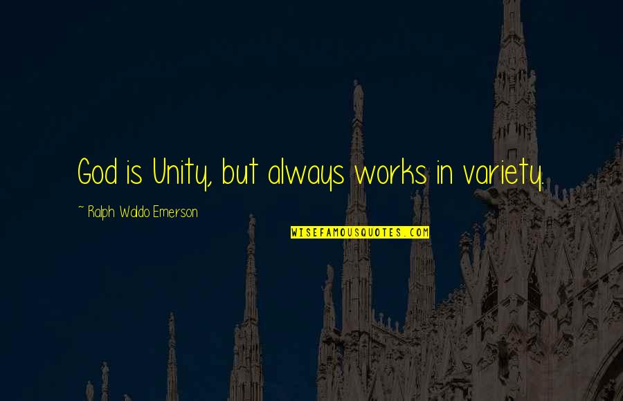 Oneness Quotes By Ralph Waldo Emerson: God is Unity, but always works in variety.