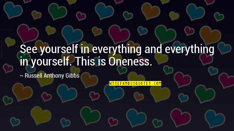 Oneness Quotes By Russell Anthony Gibbs: See yourself in everything and everything in yourself.
