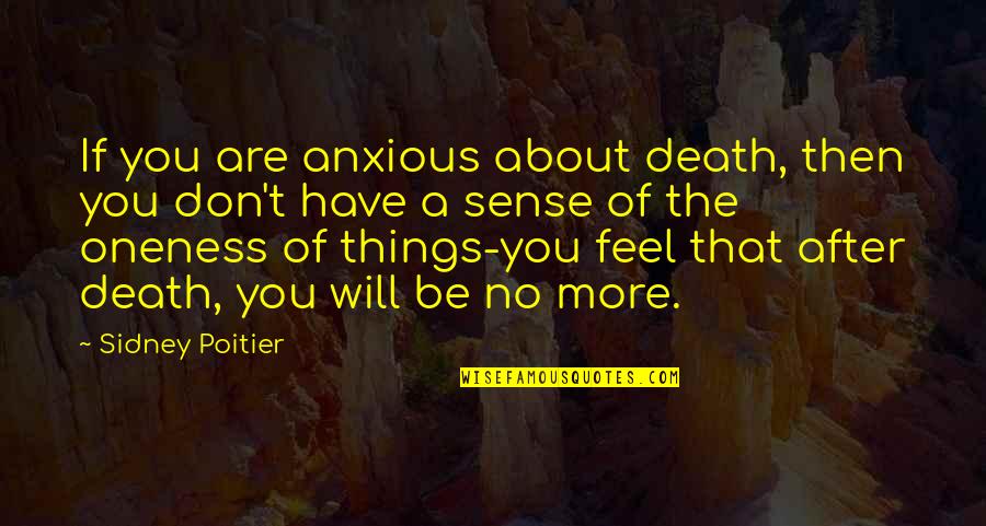 Oneness Quotes By Sidney Poitier: If you are anxious about death, then you