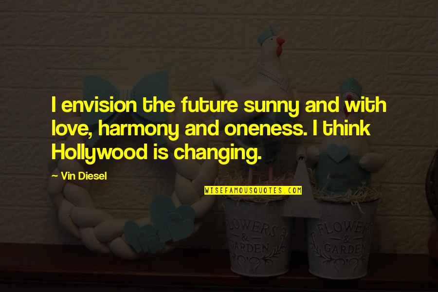 Oneness Quotes By Vin Diesel: I envision the future sunny and with love,
