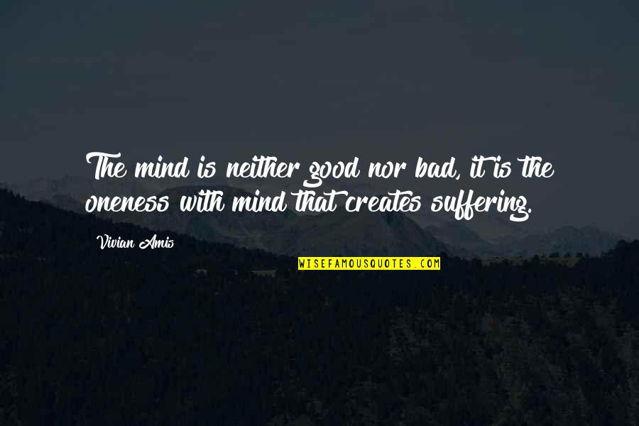 Oneness Quotes By Vivian Amis: The mind is neither good nor bad, it