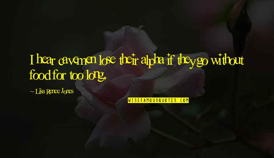 Onenurseatatime Quotes By Lisa Renee Jones: I hear cavemen lose their alpha if they Onenurseatatime Quotes By Lisa Renee Jones: I hear cavemen lose their alpha if they