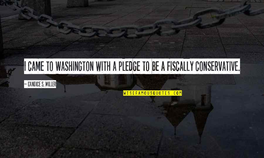 Oneof Quotes By Candice S. Miller: I came to Washington with a pledge to