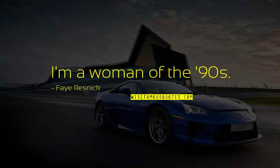 Oneof Quotes By Faye Resnick: I'm a woman of the '90s.