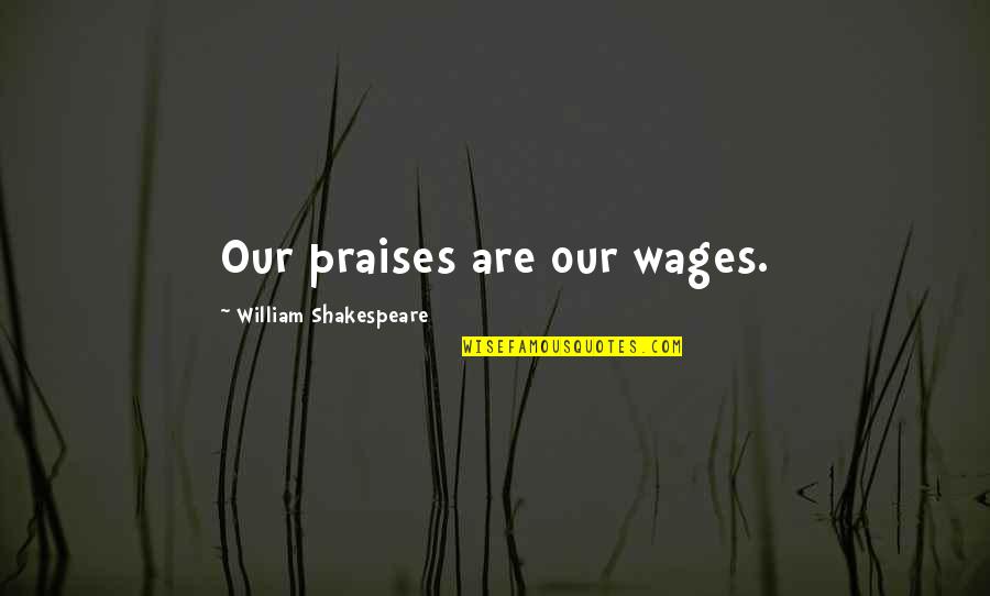 Onepath Insurance Quotes By William Shakespeare: Our praises are our wages.