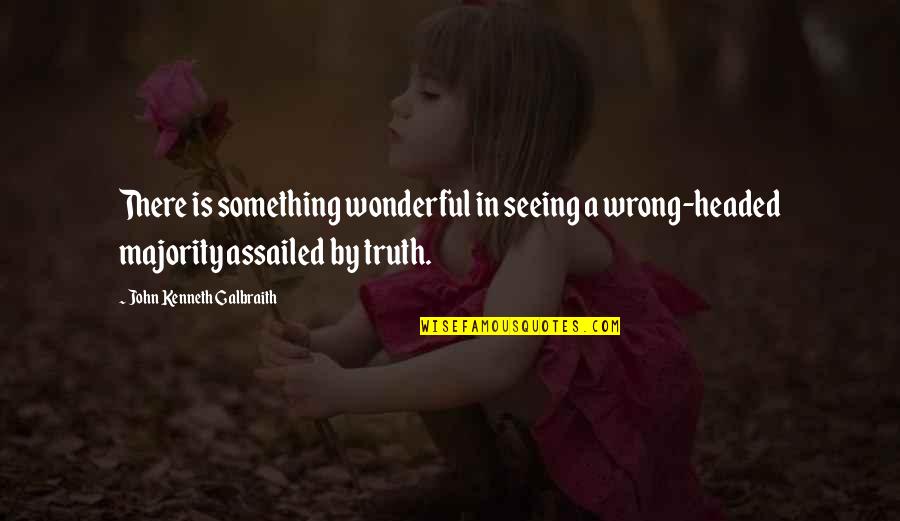 Onepine Quotes By John Kenneth Galbraith: There is something wonderful in seeing a wrong-headed