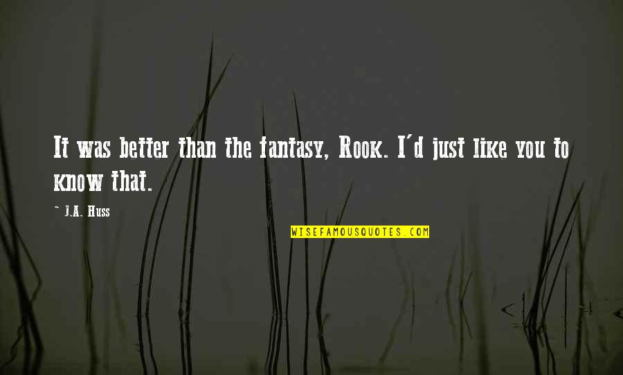 Onerace Quotes By J.A. Huss: It was better than the fantasy, Rook. I'd