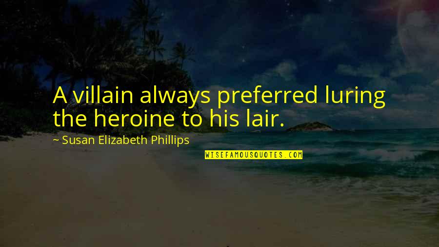 Onerace Quotes By Susan Elizabeth Phillips: A villain always preferred luring the heroine to Onerace Quotes By Susan Elizabeth Phillips: A villain always preferred luring the heroine to