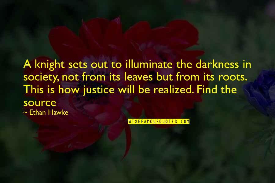 Oneradwheel Quotes By Ethan Hawke: A knight sets out to illuminate the darkness Oneradwheel Quotes By Ethan Hawke: A knight sets out to illuminate the darkness