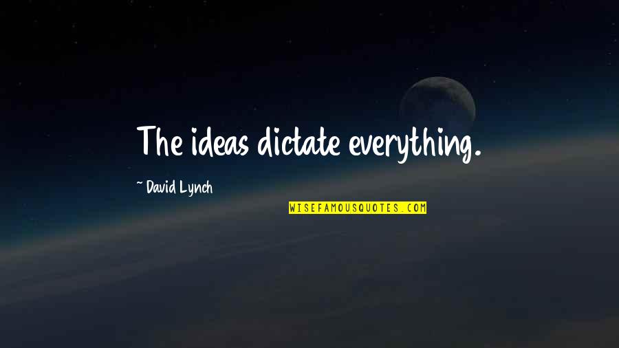 Onereality Quotes By David Lynch: The ideas dictate everything. Onereality Quotes By David Lynch: The ideas dictate everything.