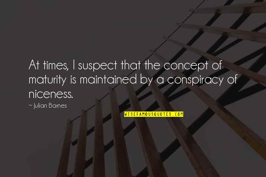 Onereality Quotes By Julian Barnes: At times, I suspect that the concept of Onereality Quotes By Julian Barnes: At times, I suspect that the concept of