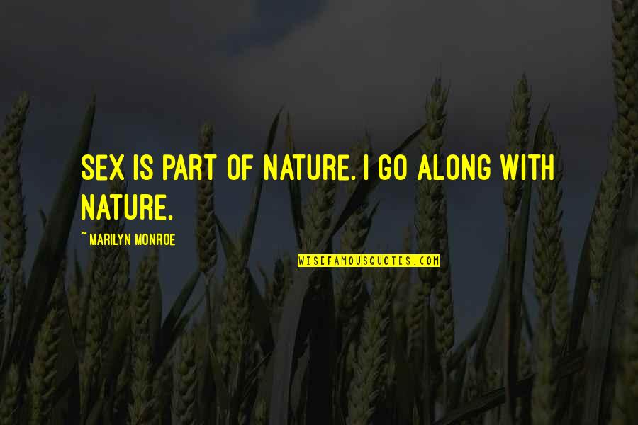 Onereality Quotes By Marilyn Monroe: Sex is part of nature. I go along Onereality Quotes By Marilyn Monroe: Sex is part of nature. I go along