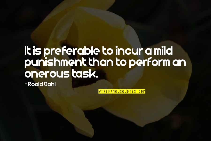 Onerous Quotes By Roald Dahl: It is preferable to incur a mild punishment