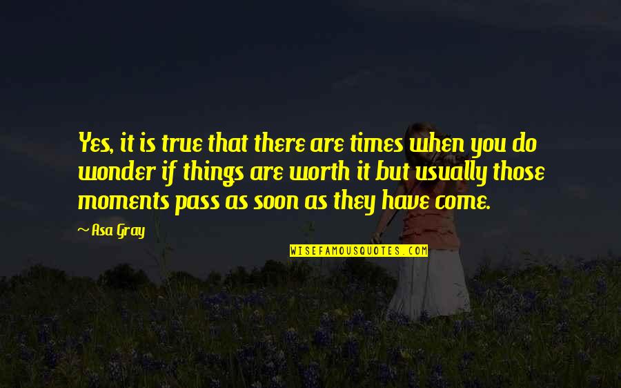 Oners Quotes By Asa Gray: Yes, it is true that there are times