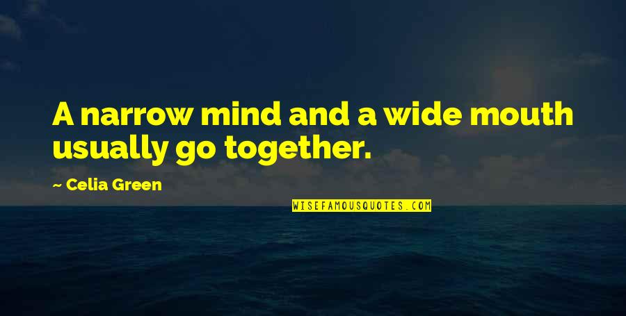 Oners Quotes By Celia Green: A narrow mind and a wide mouth usually Oners Quotes By Celia Green: A narrow mind and a wide mouth usually
