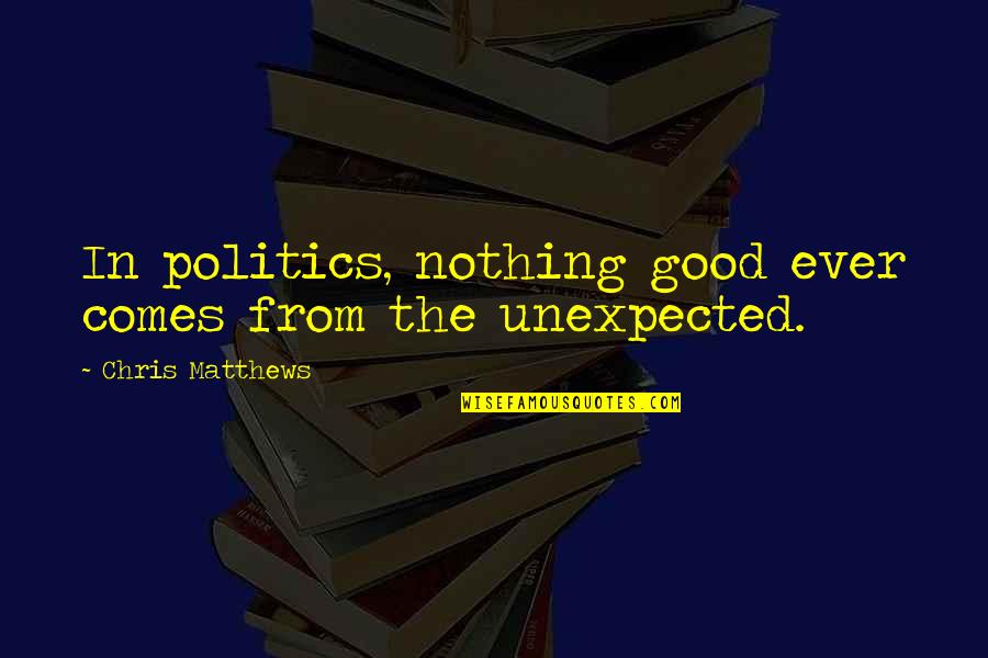Oners Quotes By Chris Matthews: In politics, nothing good ever comes from the Oners Quotes By Chris Matthews: In politics, nothing good ever comes from the