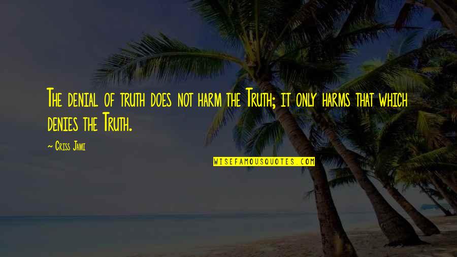 Oners Quotes By Criss Jami: The denial of truth does not harm the Oners Quotes By Criss Jami: The denial of truth does not harm the