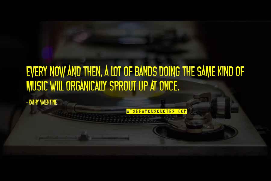 Ones And Tens Quotes By Kathy Valentine: Every now and then, a lot of bands Ones And Tens Quotes By Kathy Valentine: Every now and then, a lot of bands