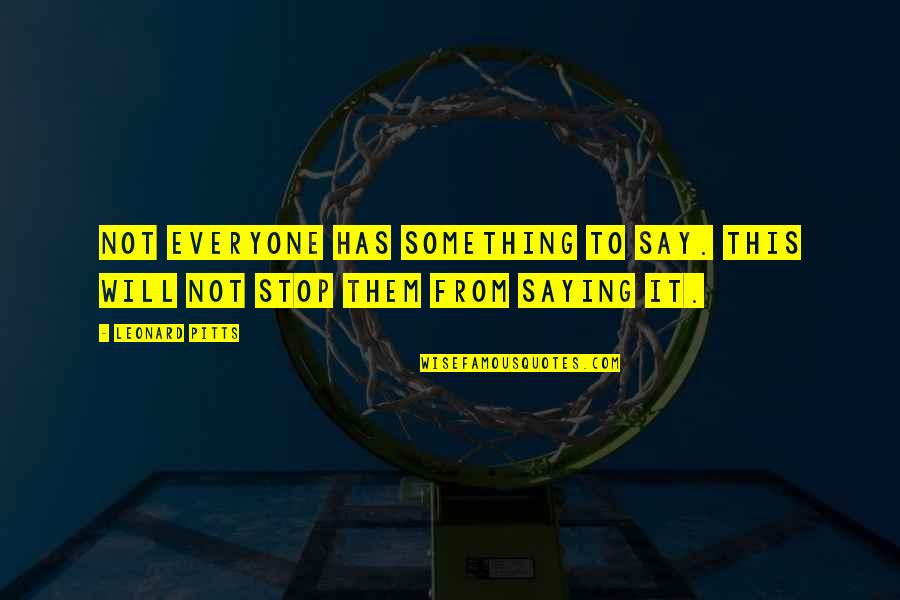 Ones And Tens Quotes By Leonard Pitts: Not everyone has something to say. This will