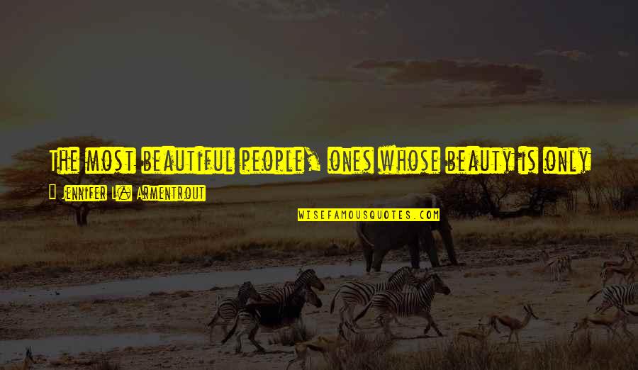 Ones Beauty Quotes By Jennifer L. Armentrout: The most beautiful people, ones whose beauty is