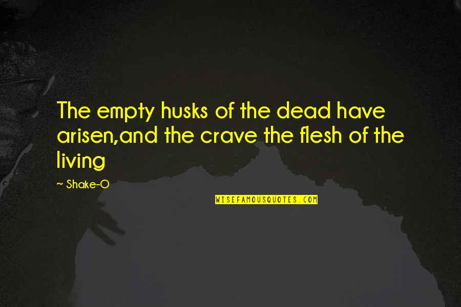 Ones Beauty Quotes By Shake-O: The empty husks of the dead have arisen,and