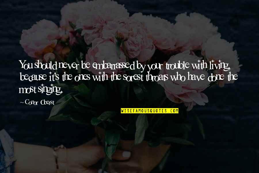 Ones Because Quotes By Conor Oberst: You should never be embarrassed by your trouble Ones Because Quotes By Conor Oberst: You should never be embarrassed by your trouble