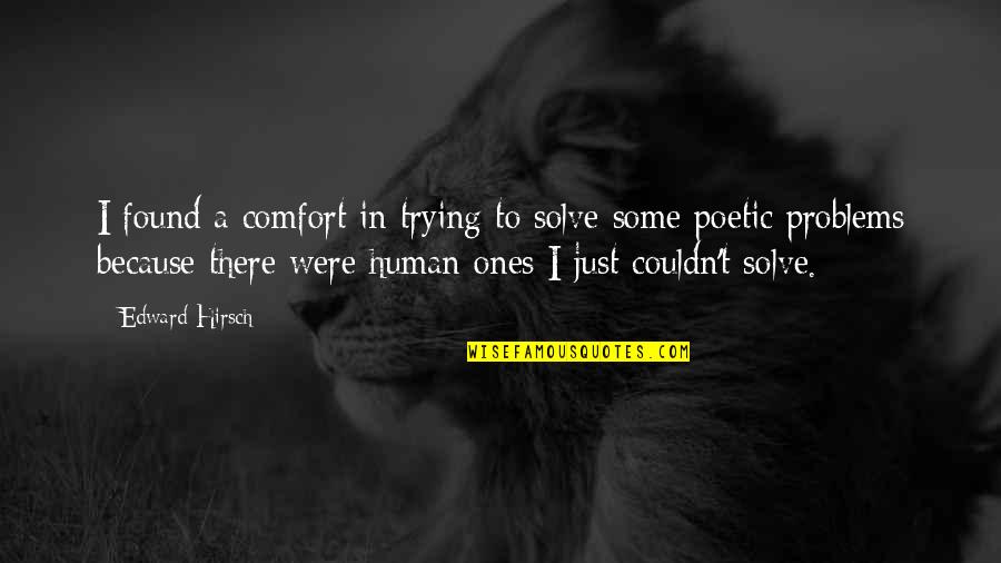 Ones Because Quotes By Edward Hirsch: I found a comfort in trying to solve Ones Because Quotes By Edward Hirsch: I found a comfort in trying to solve