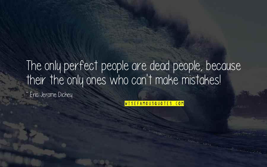 Ones Because Quotes By Eric Jerome Dickey: The only perfect people are dead people, because Ones Because Quotes By Eric Jerome Dickey: The only perfect people are dead people, because