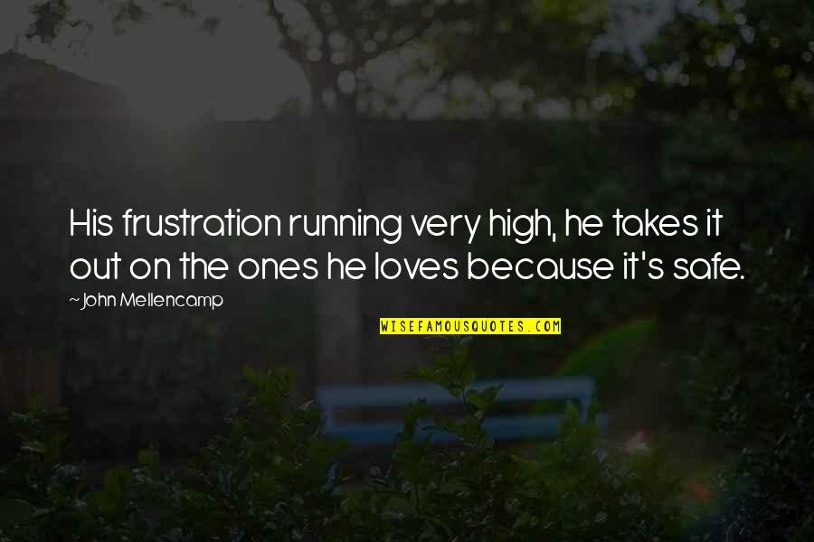 Ones Because Quotes By John Mellencamp: His frustration running very high, he takes it Ones Because Quotes By John Mellencamp: His frustration running very high, he takes it
