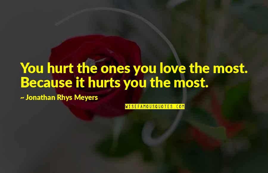 Ones Because Quotes By Jonathan Rhys Meyers: You hurt the ones you love the most. Ones Because Quotes By Jonathan Rhys Meyers: You hurt the ones you love the most.