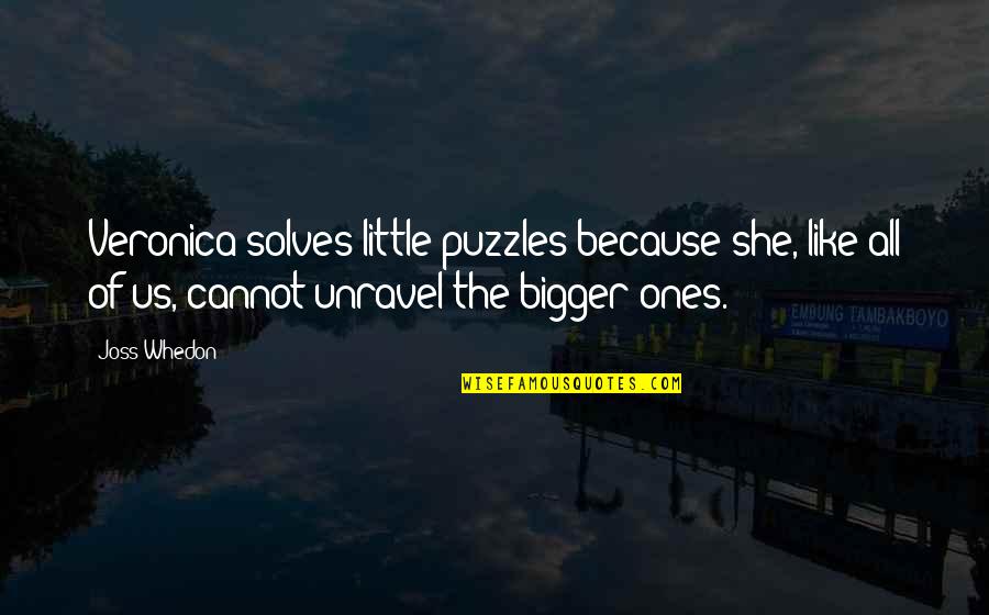 Ones Because Quotes By Joss Whedon: Veronica solves little puzzles because she, like all Ones Because Quotes By Joss Whedon: Veronica solves little puzzles because she, like all