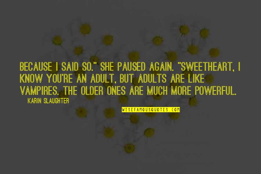 Ones Because Quotes By Karin Slaughter: Because I said so." She paused again. "Sweetheart, Ones Because Quotes By Karin Slaughter: Because I said so." She paused again. "Sweetheart,