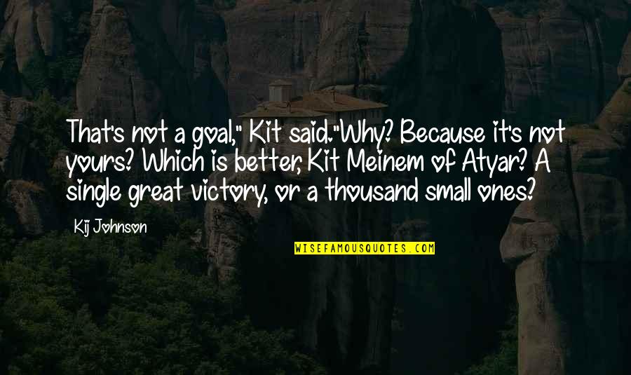 Ones Because Quotes By Kij Johnson: That's not a goal," Kit said."Why? Because it's Ones Because Quotes By Kij Johnson: That's not a goal," Kit said."Why? Because it's