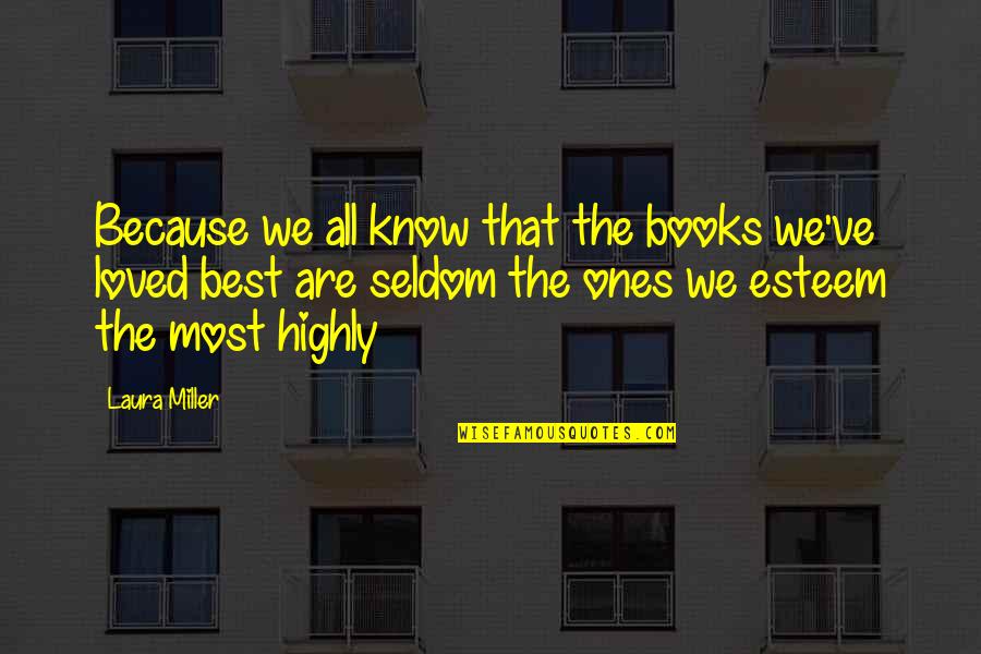 Ones Because Quotes By Laura Miller: Because we all know that the books we've Ones Because Quotes By Laura Miller: Because we all know that the books we've