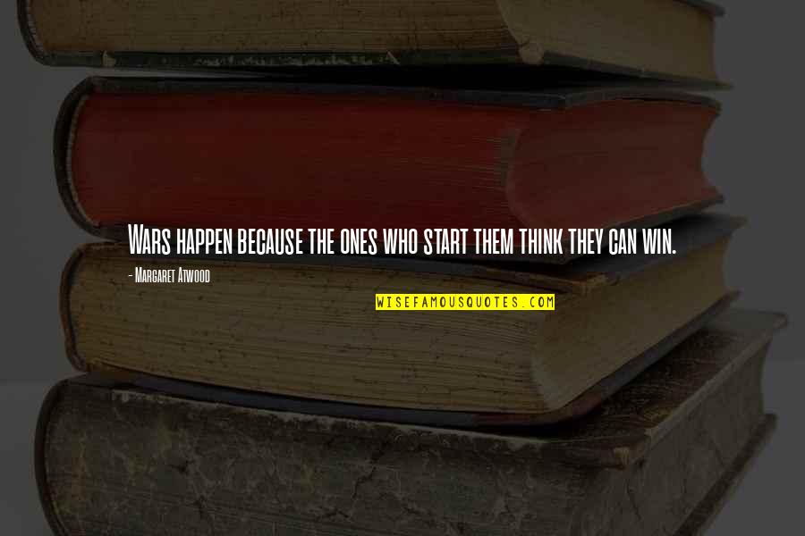 Ones Because Quotes By Margaret Atwood: Wars happen because the ones who start them Ones Because Quotes By Margaret Atwood: Wars happen because the ones who start them
