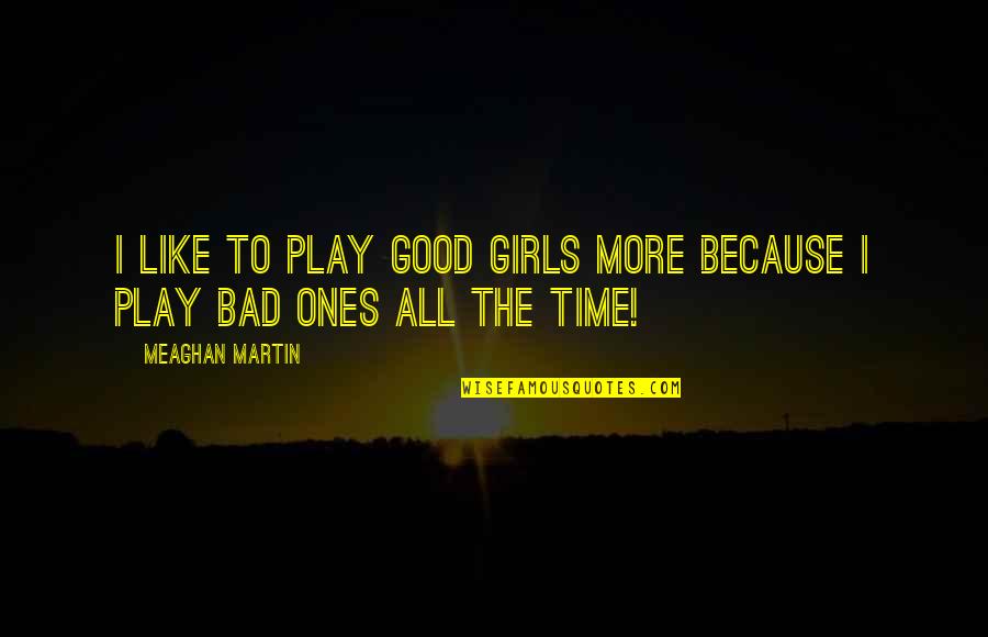 Ones Because Quotes By Meaghan Martin: I like to play good girls more because Ones Because Quotes By Meaghan Martin: I like to play good girls more because