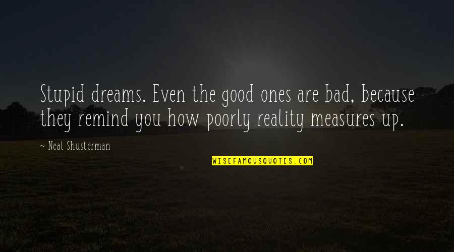 Ones Because Quotes By Neal Shusterman: Stupid dreams. Even the good ones are bad, Ones Because Quotes By Neal Shusterman: Stupid dreams. Even the good ones are bad,
