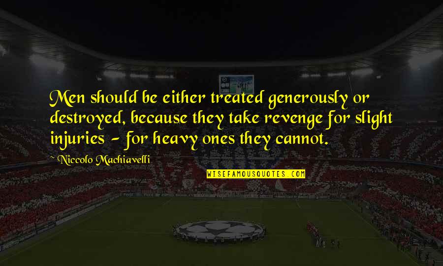 Ones Because Quotes By Niccolo Machiavelli: Men should be either treated generously or destroyed, Ones Because Quotes By Niccolo Machiavelli: Men should be either treated generously or destroyed,
